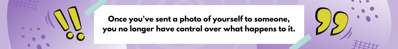 Once you’ve sent a photo of yourself to someone, you no longer have control over what happens to it.